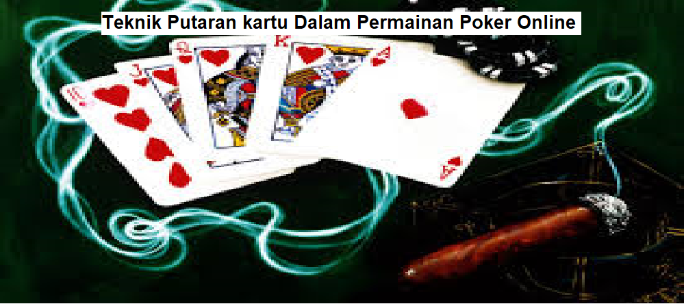 4 Teknik Putaran kartu Dalam Permainan Poker Online
