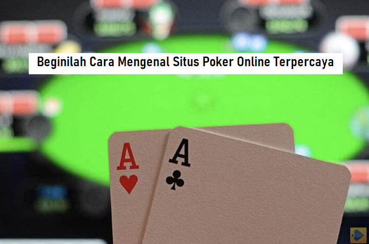 Beginilah Cara Mengenal Situs Poker Online Terpercaya