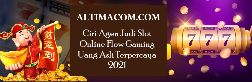 Ciri Agen Judi Slot Online Flow Gaming Uang Asli Terpercaya 2021
